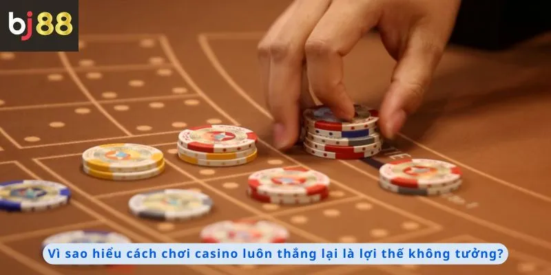 Hiểu rõ cách chơi là một lợi thế không tưởng